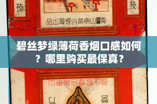 碧丝梦绿薄荷香烟口感如何？哪里购买最保真？